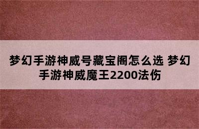 梦幻手游神威号藏宝阁怎么选 梦幻手游神威魔王2200法伤